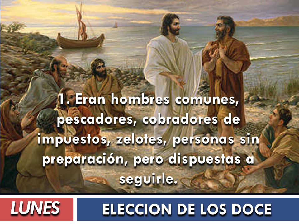 1. Eran hombres comunes, pescadores, cobradores de impuestos, zelotes, personas sin preparación, pero dispuestas a seguirle.