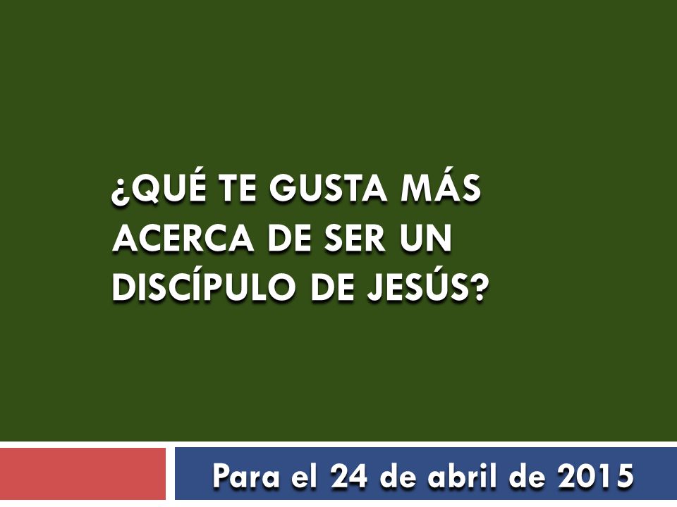 ¿QUÉ TE GUSTA MÁS ACERCA DE SER UN DISCÍPULO DE JESÚS