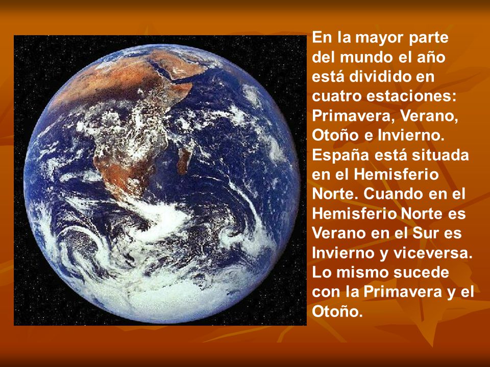 En la mayor parte del mundo el año está dividido en cuatro estaciones: Primavera, Verano, Otoño e Invierno.