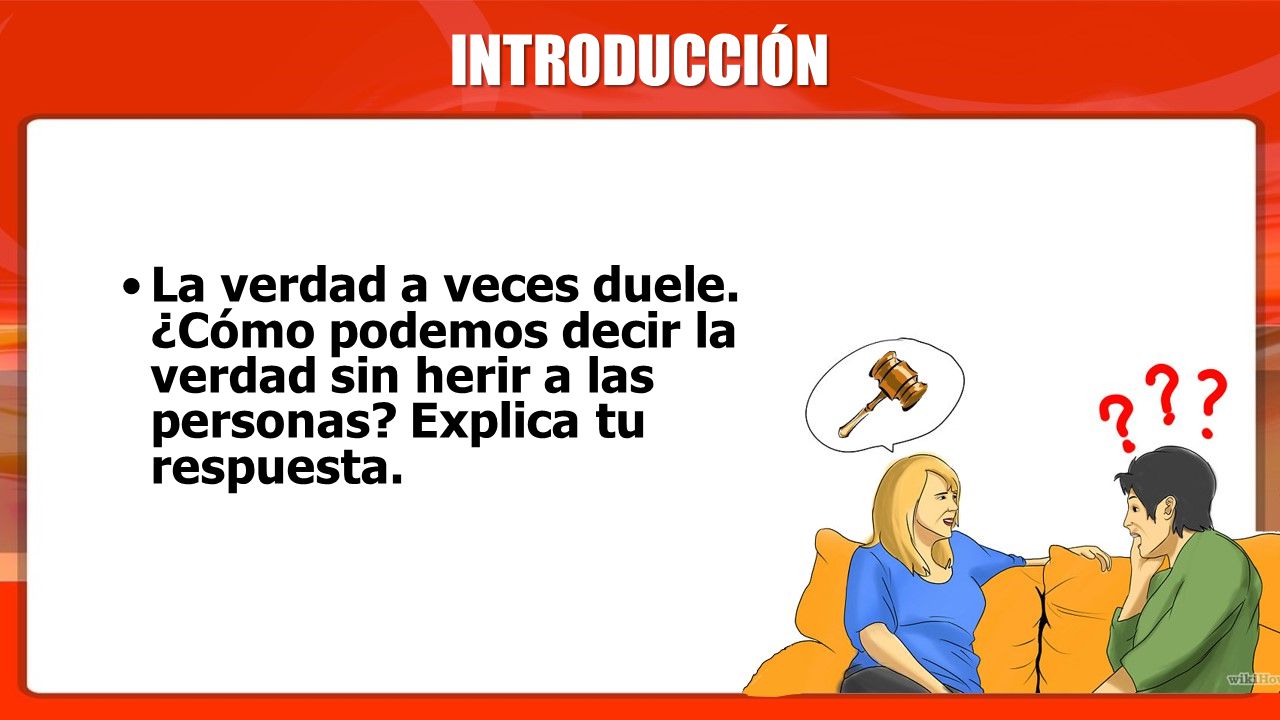 INTRODUCCIÓN La verdad a veces duele. ¿Cómo podemos decir la verdad sin herir a las personas.