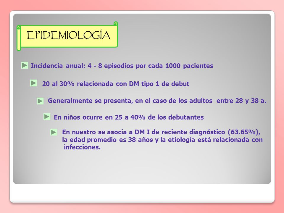 EPIDEMIOLOGÍA Incidencia anual: episodios por cada 1000 pacientes. 20 al 30% relacionada con DM tipo 1 de debut.