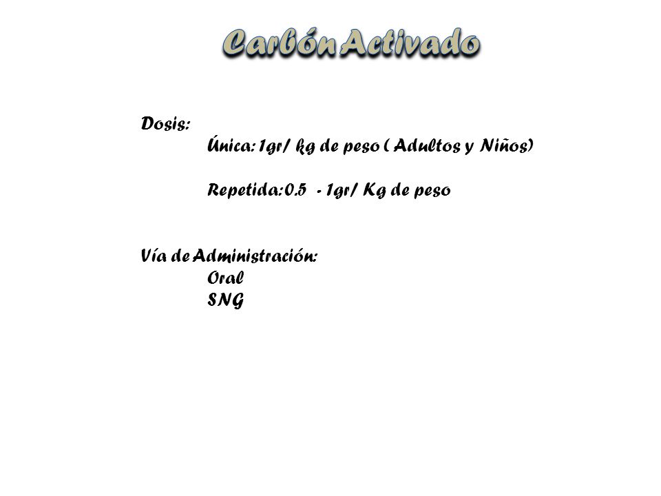 Carbón Activado Dosis: Única: 1gr/ kg de peso ( Adultos y Niños)