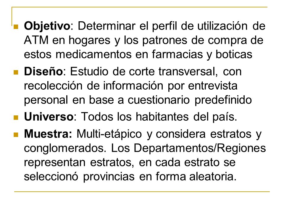 Objetivo: Determinar el perfil de utilización de ATM en hogares y los patrones de compra de estos medicamentos en farmacias y boticas