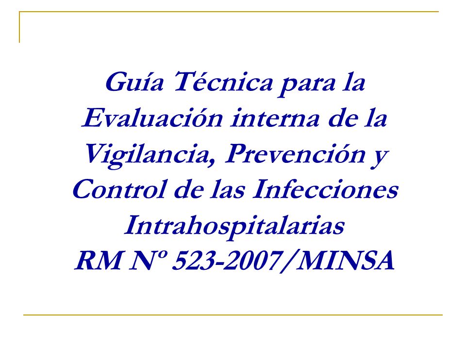 Guía Técnica para la Evaluación interna de la Vigilancia, Prevención y Control de las Infecciones Intrahospitalarias RM Nº /MINSA
