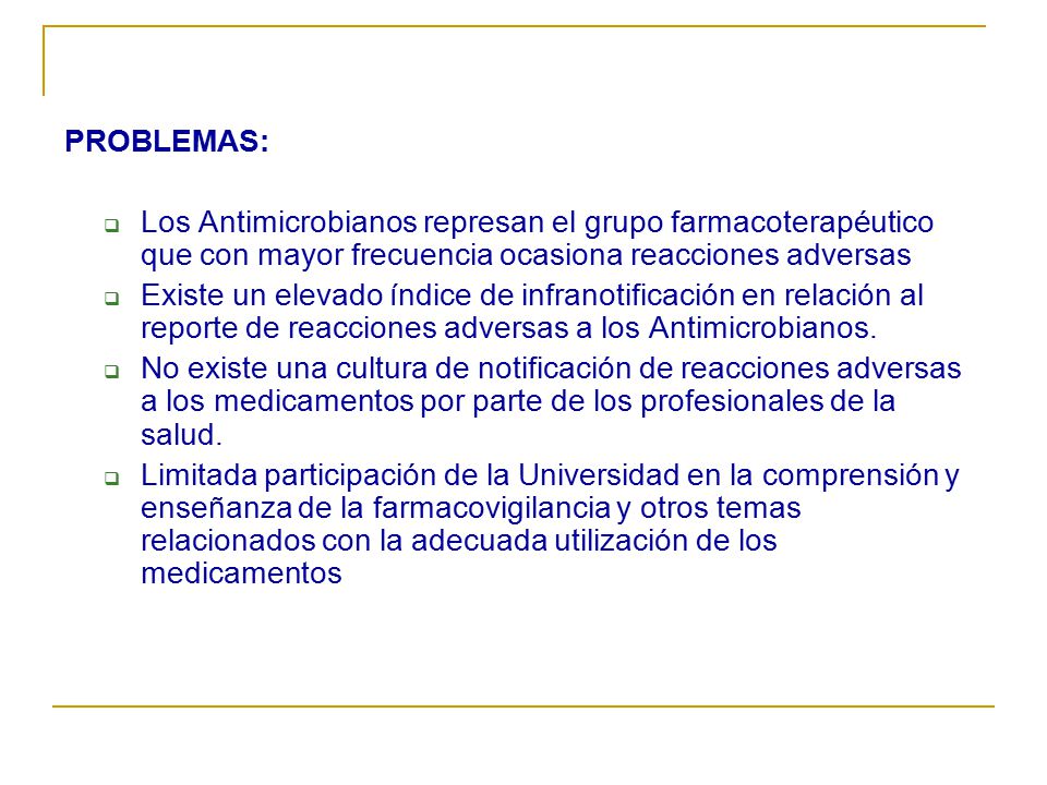PROBLEMAS: Los Antimicrobianos represan el grupo farmacoterapéutico que con mayor frecuencia ocasiona reacciones adversas.