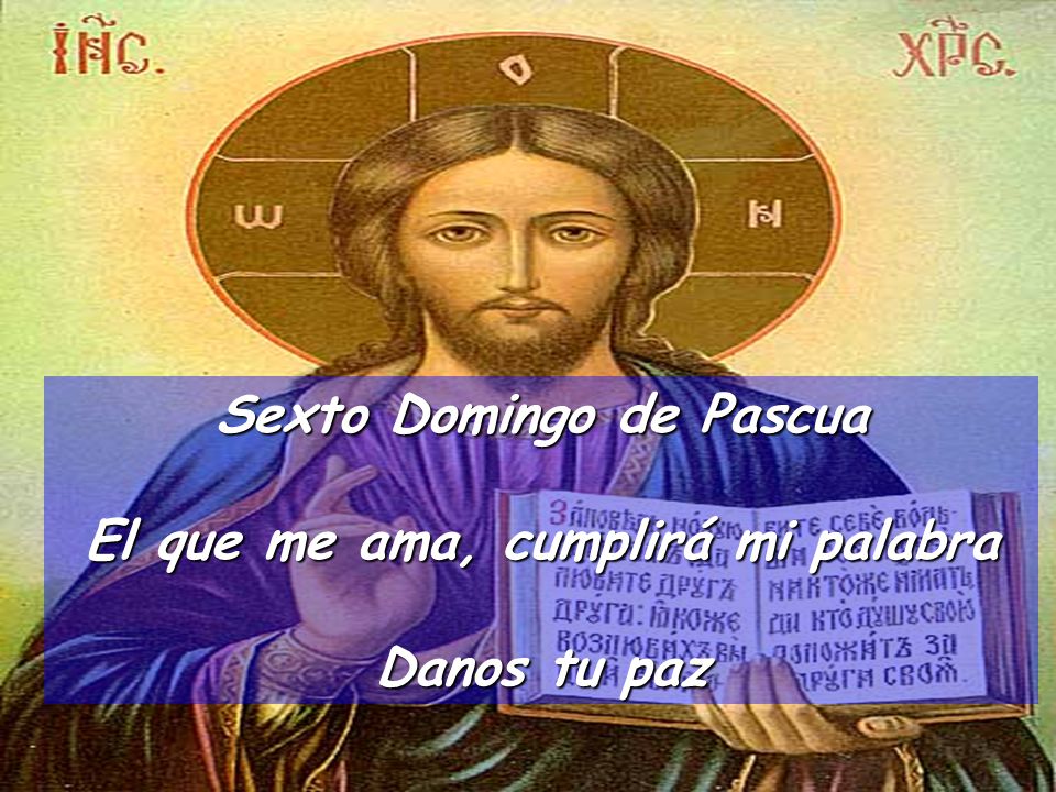 Sexto Domingo de Pascua El que me ama, cumplirá mi palabra