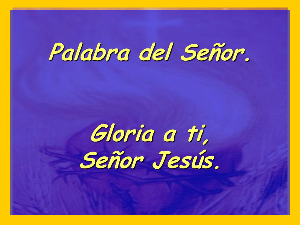 Palabra del Señor. Gloria a ti, Señor Jesús.