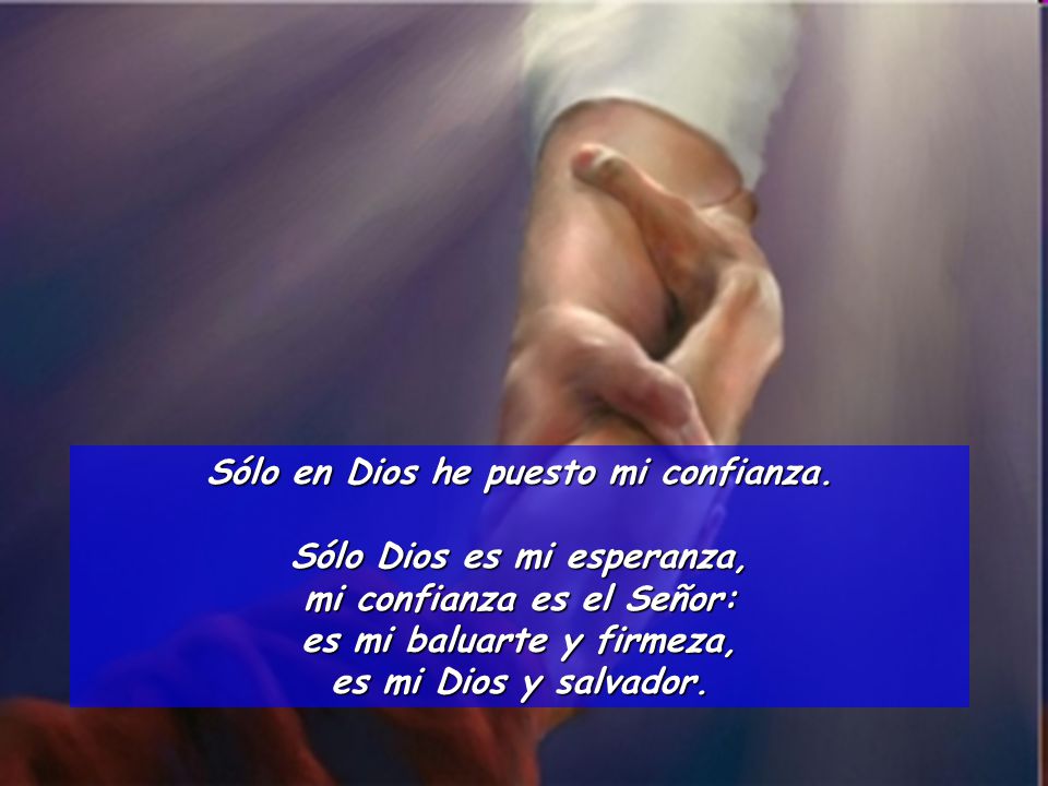 Sólo en Dios he puesto mi confianza. Sólo Dios es mi esperanza,