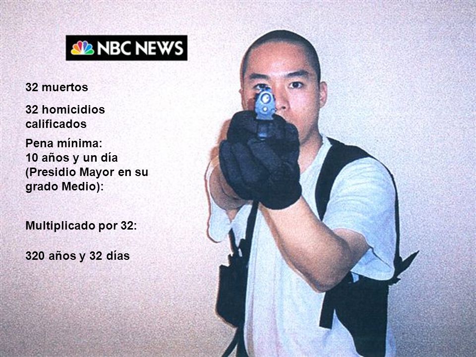 32 muertos 32 homicidios calificados. Pena mínima: 10 años y un día. (Presidio Mayor en su grado Medio):