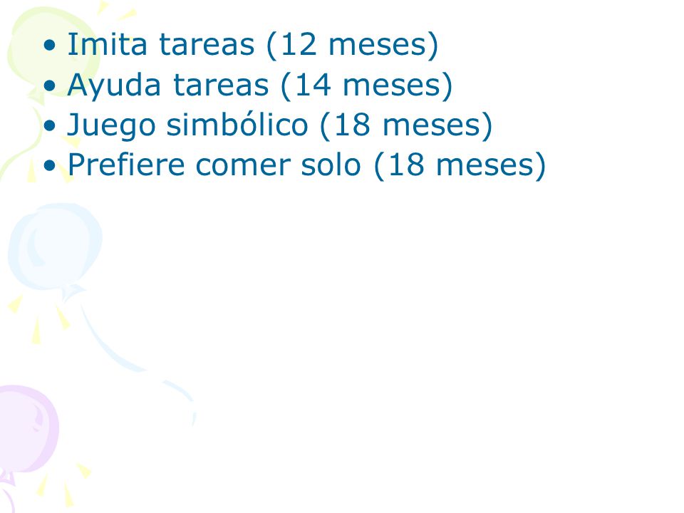 Imita tareas (12 meses) Ayuda tareas (14 meses) Juego simbólico (18 meses) Prefiere comer solo (18 meses)