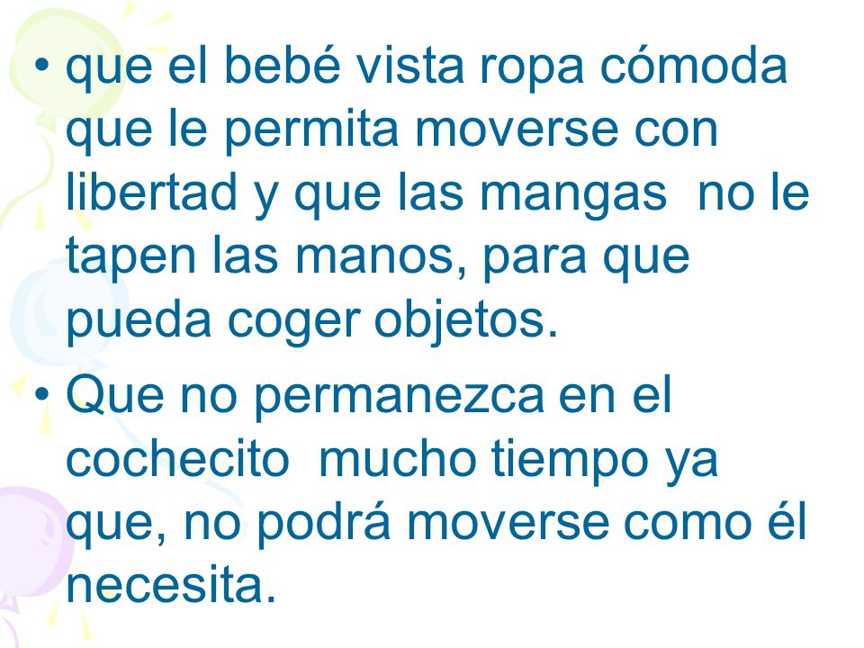 que el bebé vista ropa cómoda que le permita moverse con libertad y que las mangas no le tapen las manos, para que pueda coger objetos.