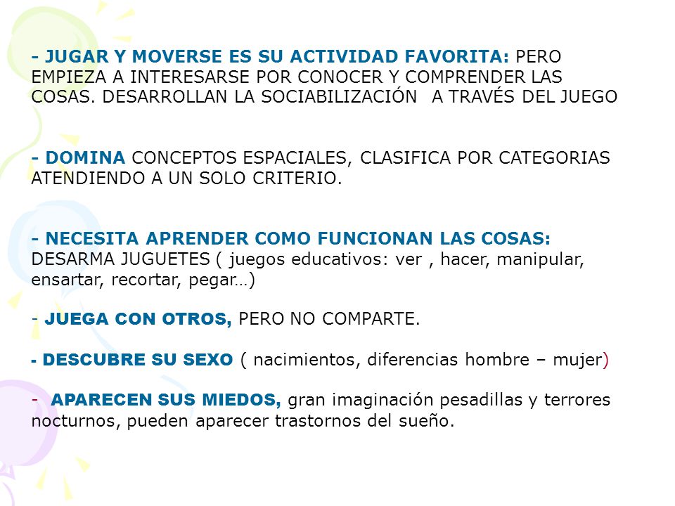 - JUGAR Y MOVERSE ES SU ACTIVIDAD FAVORITA: PERO EMPIEZA A INTERESARSE POR CONOCER Y COMPRENDER LAS COSAS. DESARROLLAN LA SOCIABILIZACIÓN A TRAVÉS DEL JUEGO