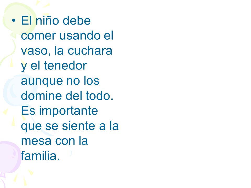 El niño debe comer usando el vaso, la cuchara y el tenedor aunque no los domine del todo.