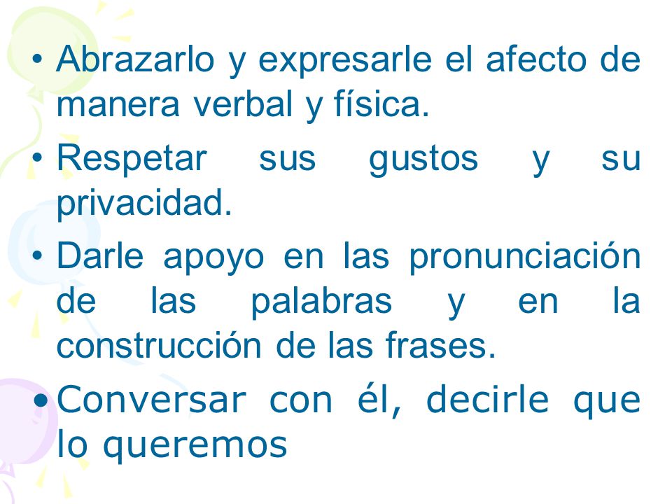 Abrazarlo y expresarle el afecto de manera verbal y física.