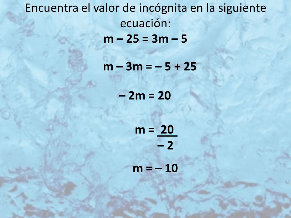 Encuentra el valor de incógnita en la siguiente ecuación: m – 25 = 3m – 5