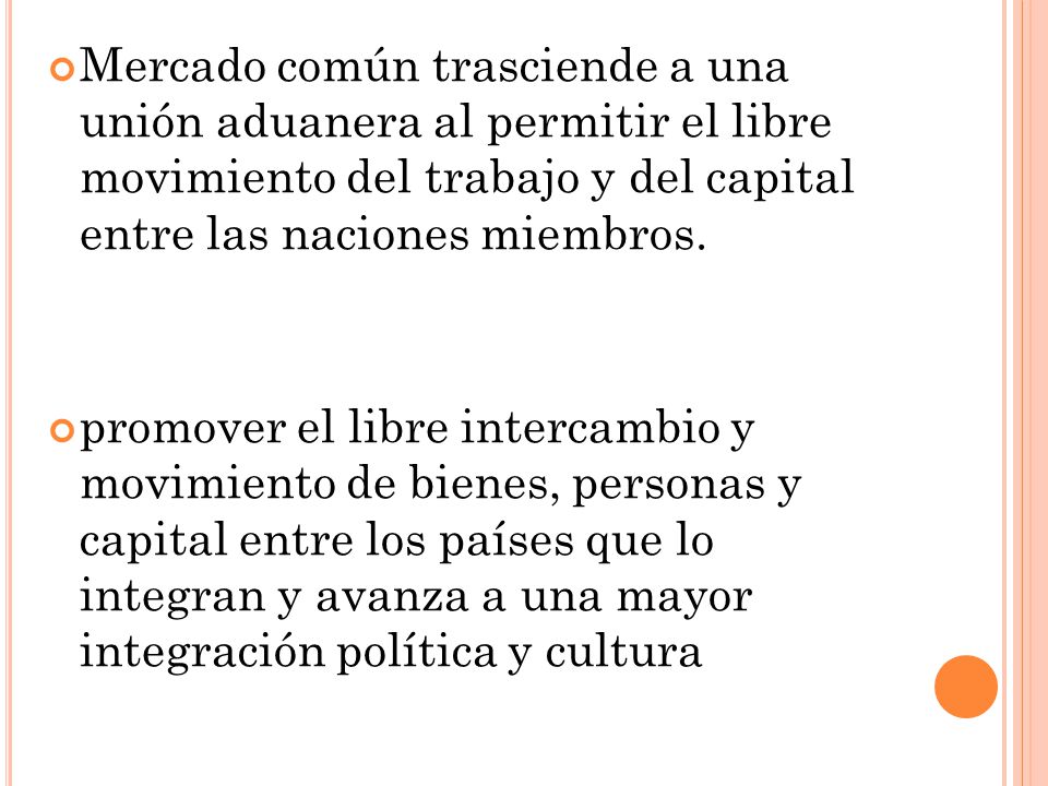 Mercado común trasciende a una unión aduanera al permitir el libre movimiento del trabajo y del capital entre las naciones miembros.