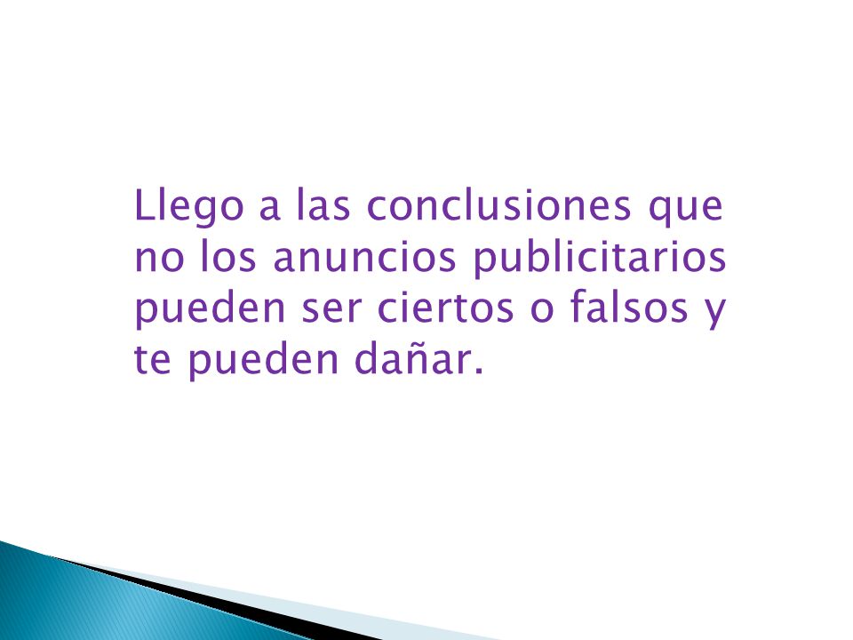 Llego a las conclusiones que no los anuncios publicitarios pueden ser ciertos o falsos y te pueden dañar.