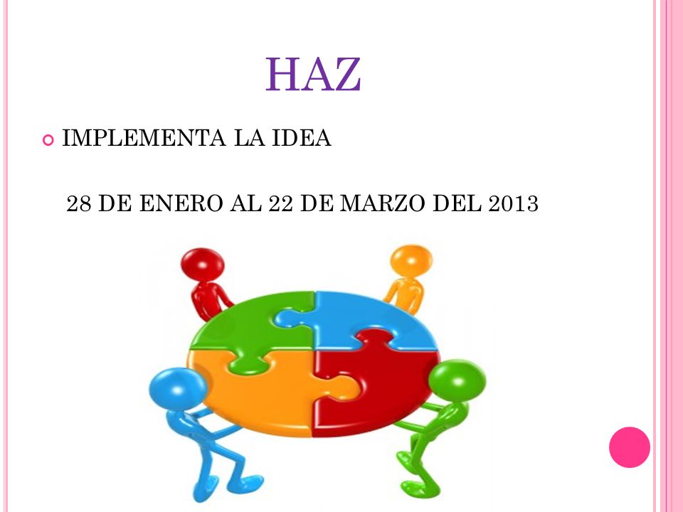 haz IMPLEMENTA LA IDEA 28 DE ENERO AL 22 DE MARZO DEL 2013