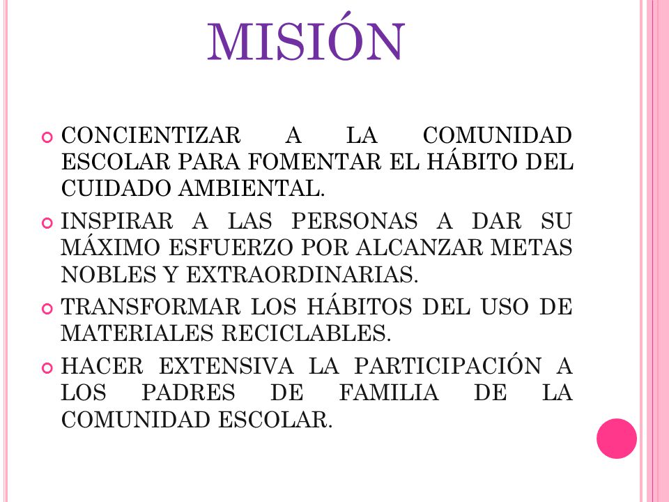 MISIÓN CONCIENTIZAR A LA COMUNIDAD ESCOLAR PARA FOMENTAR EL HÁBITO DEL CUIDADO AMBIENTAL.