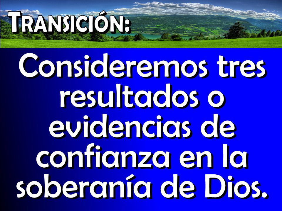 Transición: Consideremos tres resultados o evidencias de confianza en la soberanía de Dios.