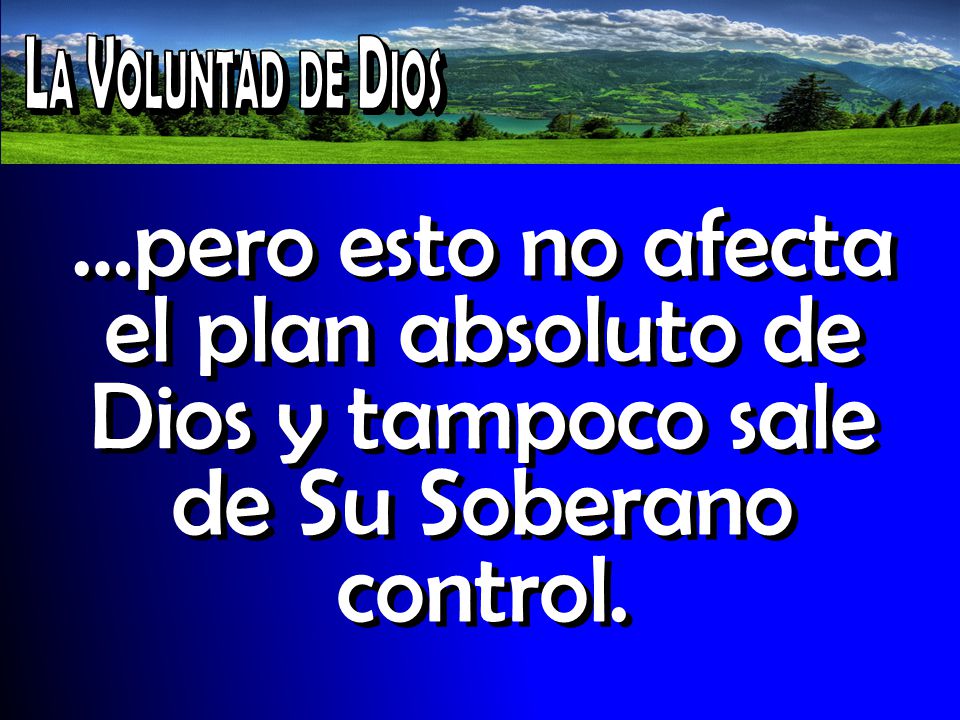 La Voluntad de Dios …pero esto no afecta el plan absoluto de Dios y tampoco sale de Su Soberano control.