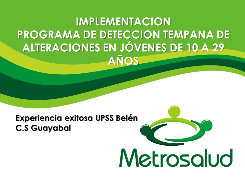 IMPLEMENTACION PROGRAMA DE DETECCION TEMPANA DE ALTERACIONES EN JÓVENES DE 10 A 29 AÑOS. Experiencia exitosa UPSS Belén.