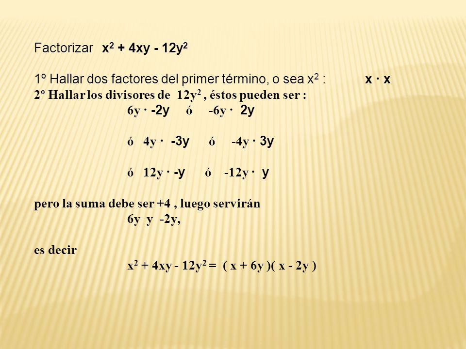 Factorizar x2 + 4xy - 12y2 1º Hallar dos factores del primer término, o sea x2 : x · x.