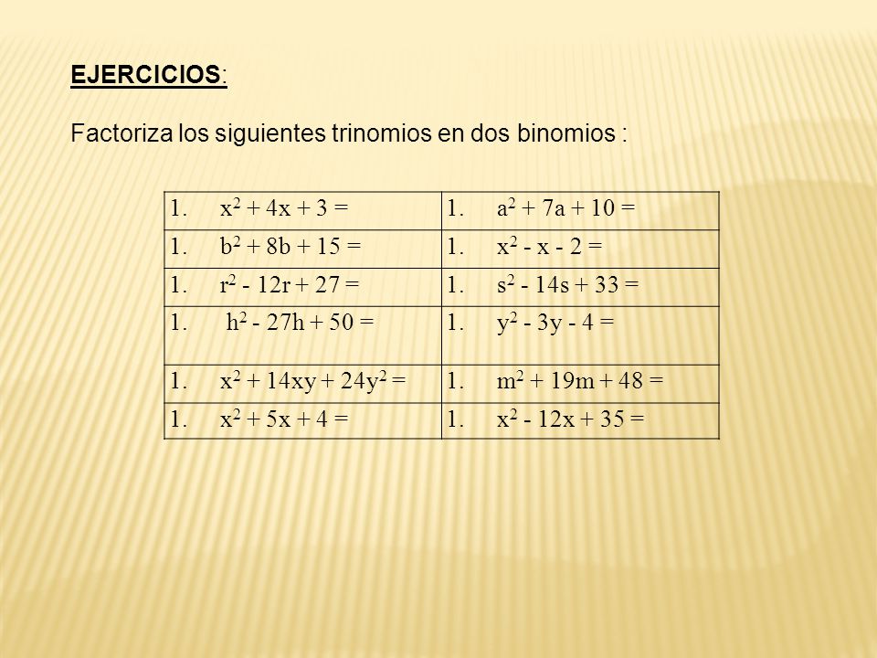 EJERCICIOS: Factoriza los siguientes trinomios en dos binomios : x2 + 4x + 3 = a2 + 7a + 10 = b2 + 8b + 15 =