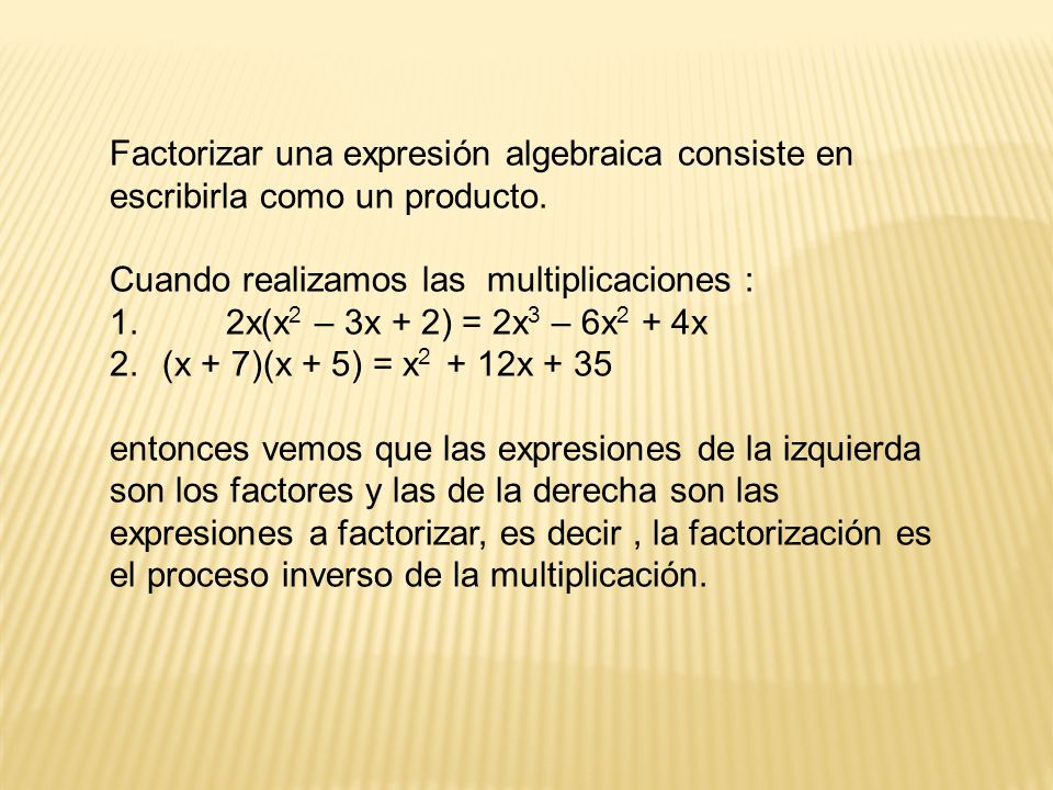 Factorizar una expresión algebraica consiste en escribirla como un producto.