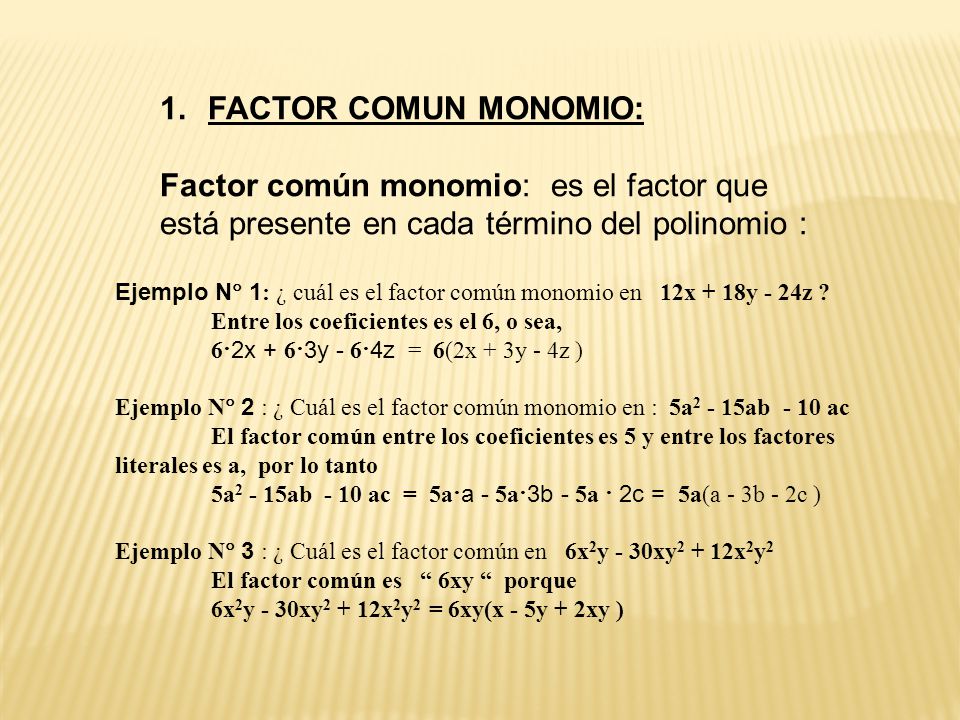 FACTOR COMUN MONOMIO: Factor común monomio: es el factor que está presente en cada término del polinomio :
