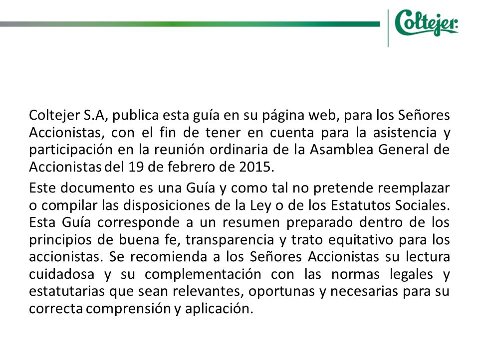 Coltejer S.A, publica esta guía en su página web, para los Señores Accionistas, con el fin de tener en cuenta para la asistencia y participación en la reunión ordinaria de la Asamblea General de Accionistas del 19 de febrero de 2015.