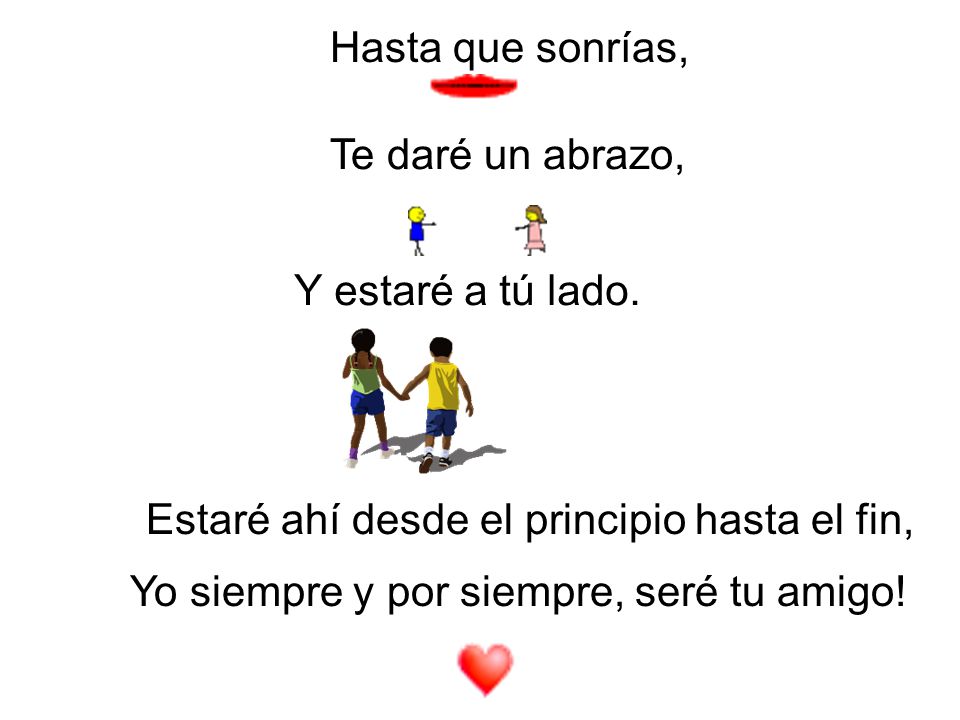 Hasta que sonrías, Te daré un abrazo, Y estaré a tú lado. Estaré ahí desde el principio hasta el fin,