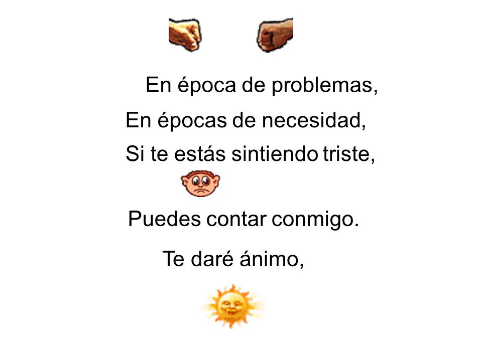 En época de problemas, En épocas de necesidad, Si te estás sintiendo triste, Puedes contar conmigo.