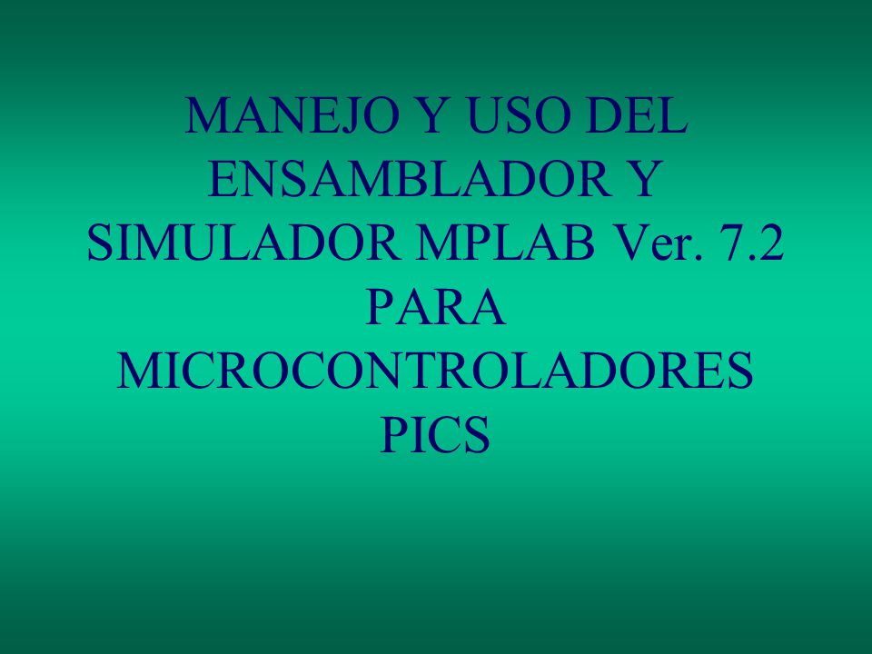 MANEJO Y USO DEL ENSAMBLADOR Y SIMULADOR MPLAB Ver. 7