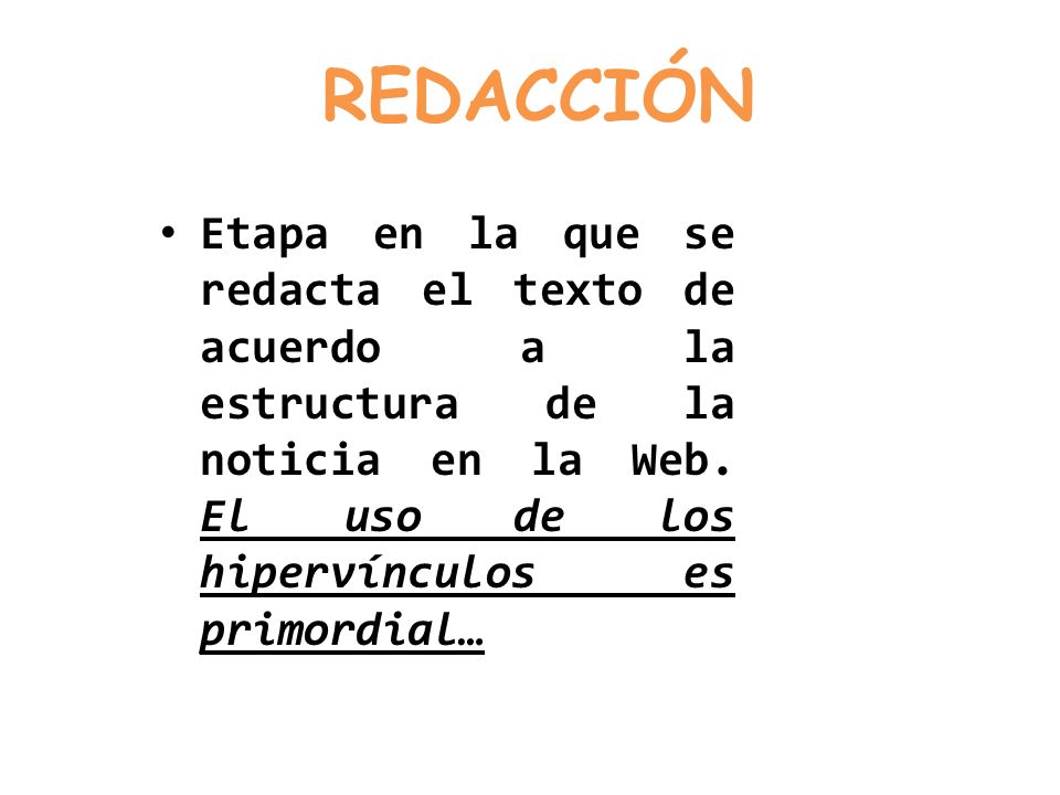 REDACCIÓN Etapa en la que se redacta el texto de acuerdo a la estructura de la noticia en la Web. El uso de los hipervínculos es primordial…