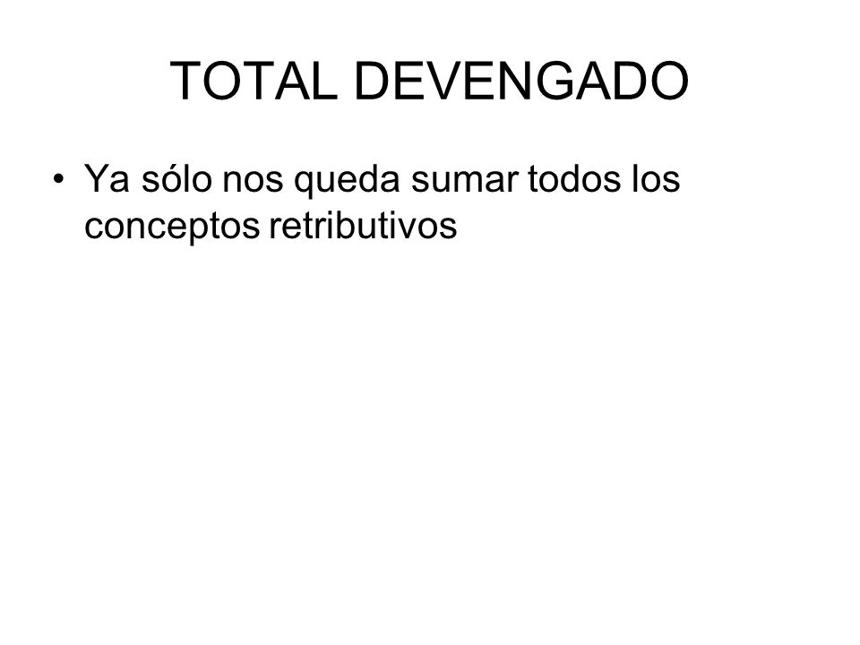 TOTAL DEVENGADO Ya sólo nos queda sumar todos los conceptos retributivos