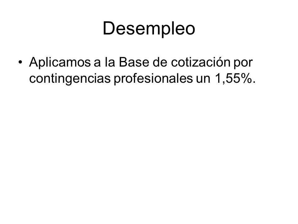 Desempleo Aplicamos a la Base de cotización por contingencias profesionales un 1,55%.