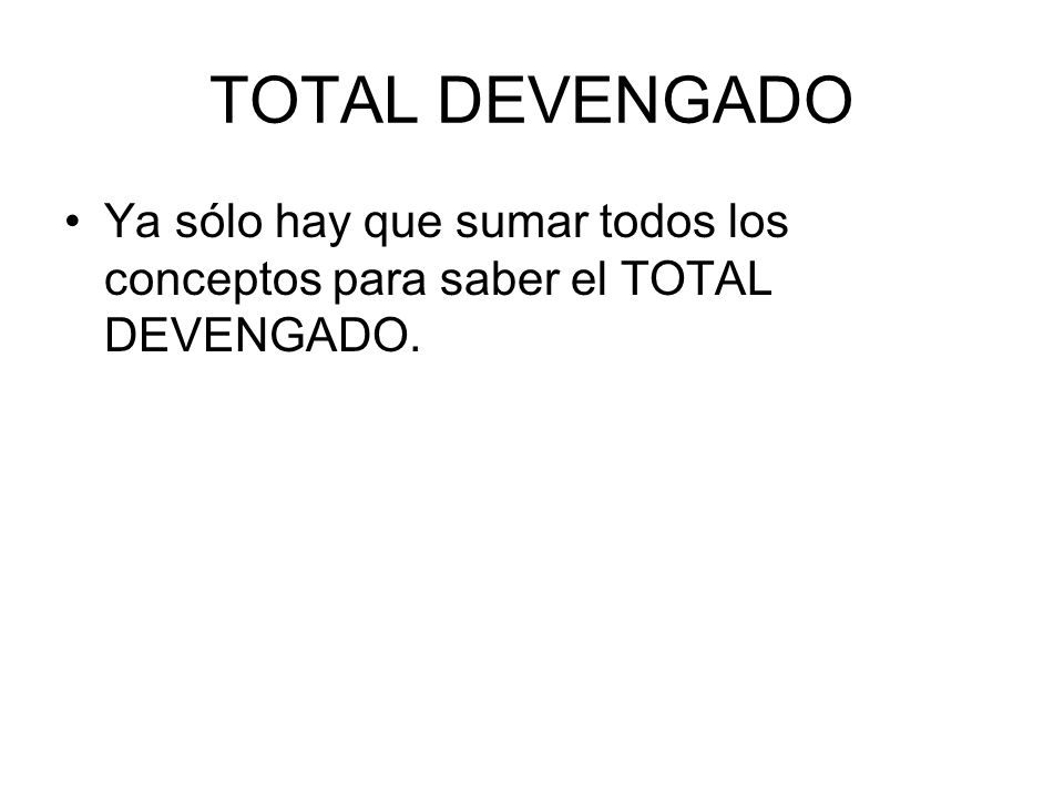 TOTAL DEVENGADO Ya sólo hay que sumar todos los conceptos para saber el TOTAL DEVENGADO.