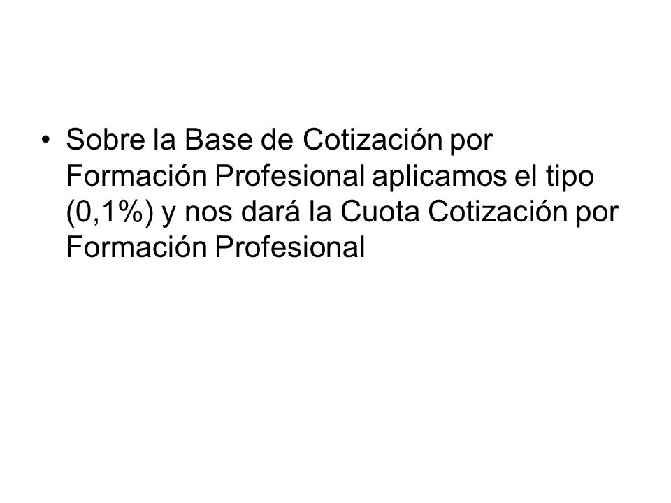 Sobre la Base de Cotización por Formación Profesional aplicamos el tipo (0,1%) y nos dará la Cuota Cotización por Formación Profesional