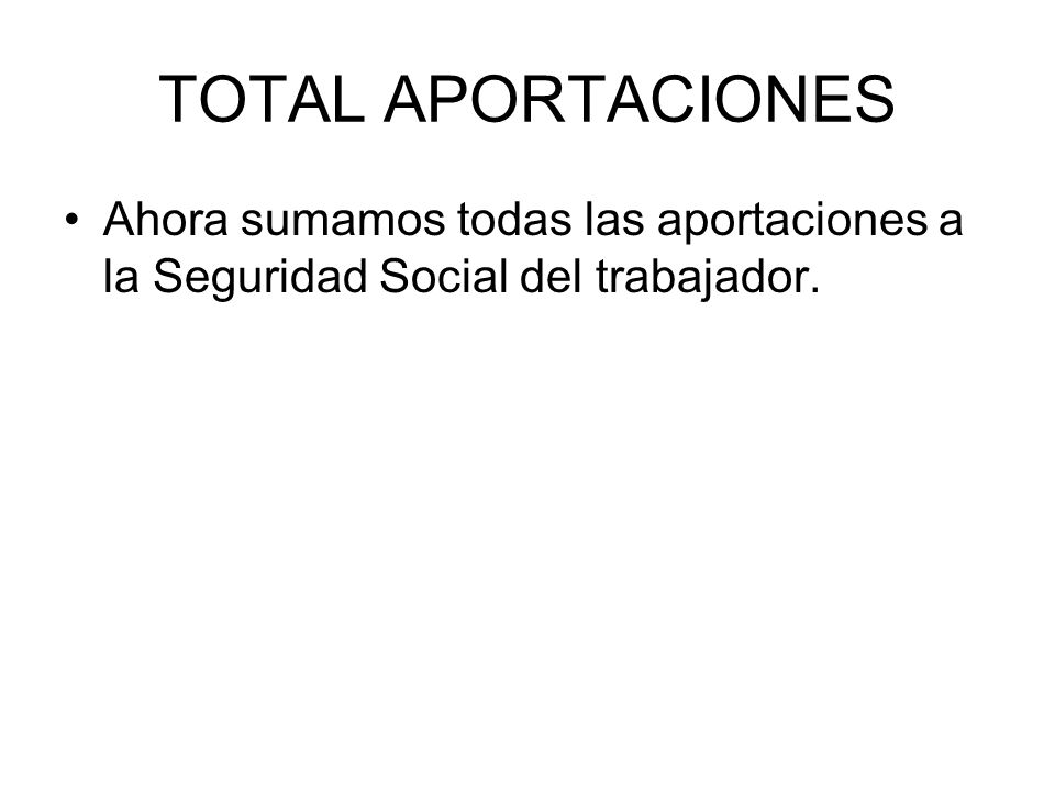 TOTAL APORTACIONES Ahora sumamos todas las aportaciones a la Seguridad Social del trabajador.