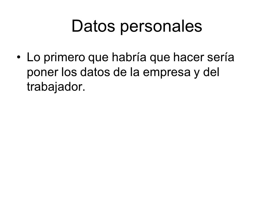 Datos personales Lo primero que habría que hacer sería poner los datos de la empresa y del trabajador.