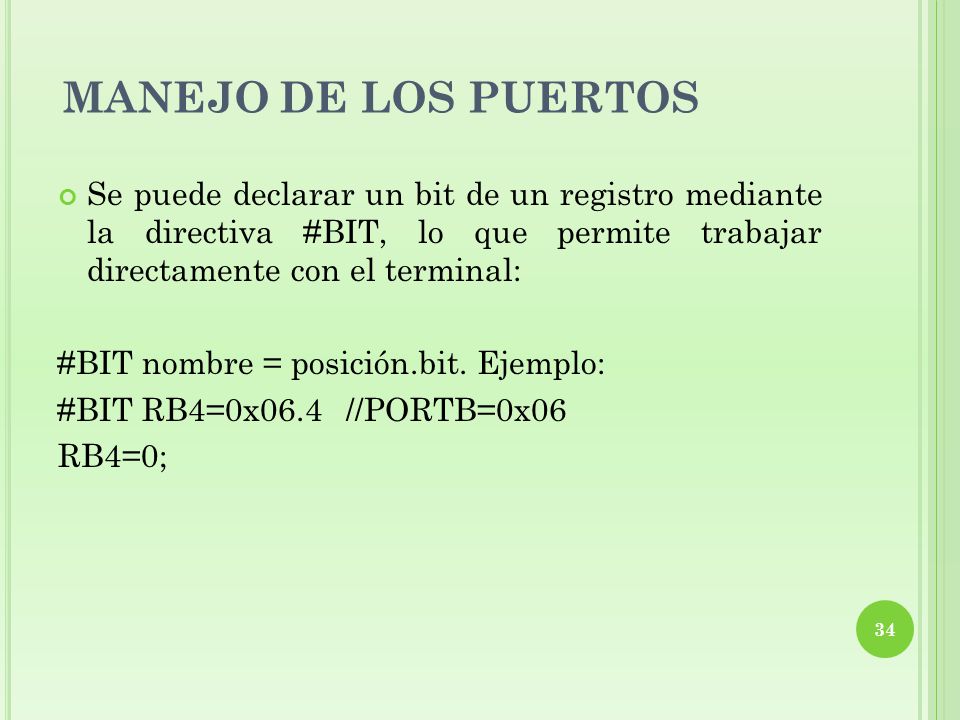 MANEJO DE LOS PUERTOS Se puede declarar un bit de un registro mediante la directiva #BIT, lo que permite trabajar directamente con el terminal: