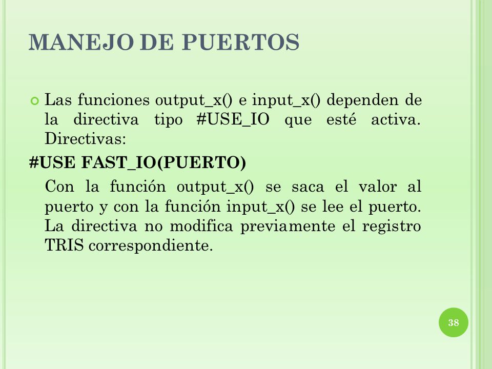MANEJO DE PUERTOS Las funciones output_x() e input_x() dependen de la directiva tipo #USE_IO que esté activa. Directivas: