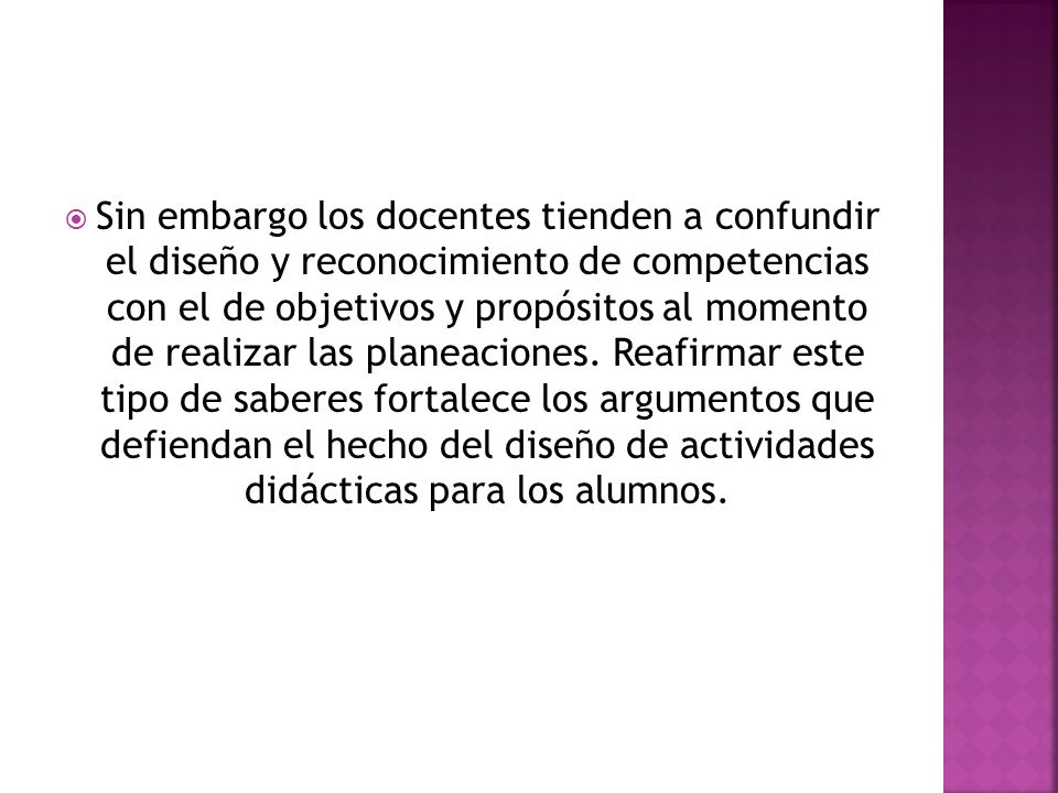 Sin embargo los docentes tienden a confundir el diseño y reconocimiento de competencias con el de objetivos y propósitos al momento de realizar las planeaciones.