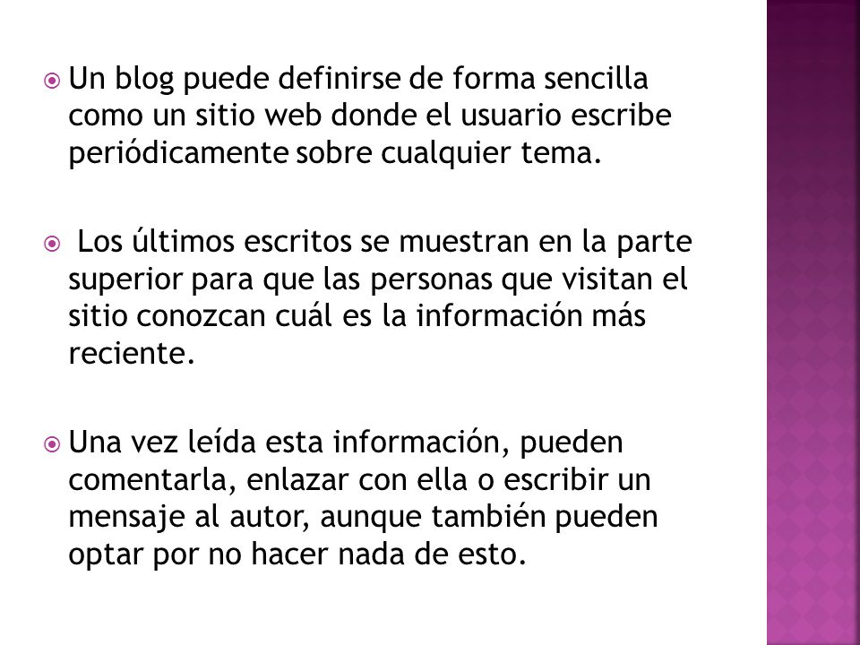 Un blog puede definirse de forma sencilla como un sitio web donde el usuario escribe periódicamente sobre cualquier tema.