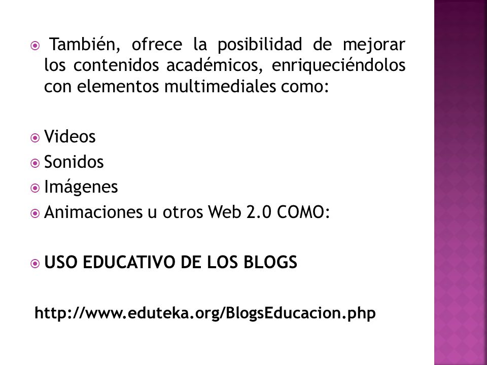 También, ofrece la posibilidad de mejorar los contenidos académicos, enriqueciéndolos con elementos multimediales como: