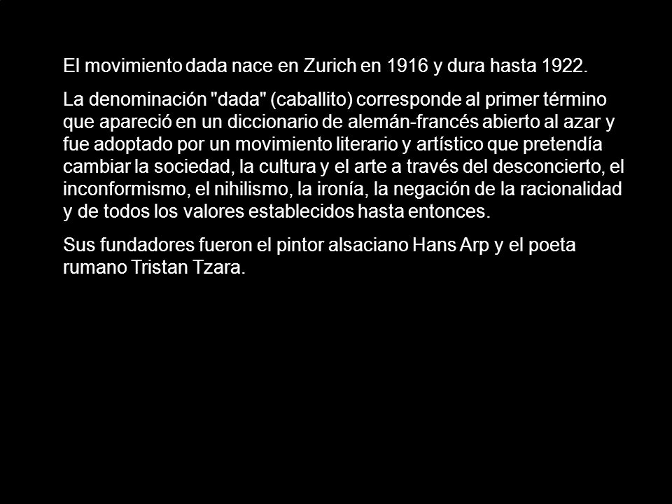 El movimiento dada nace en Zurich en 1916 y dura hasta 1922.