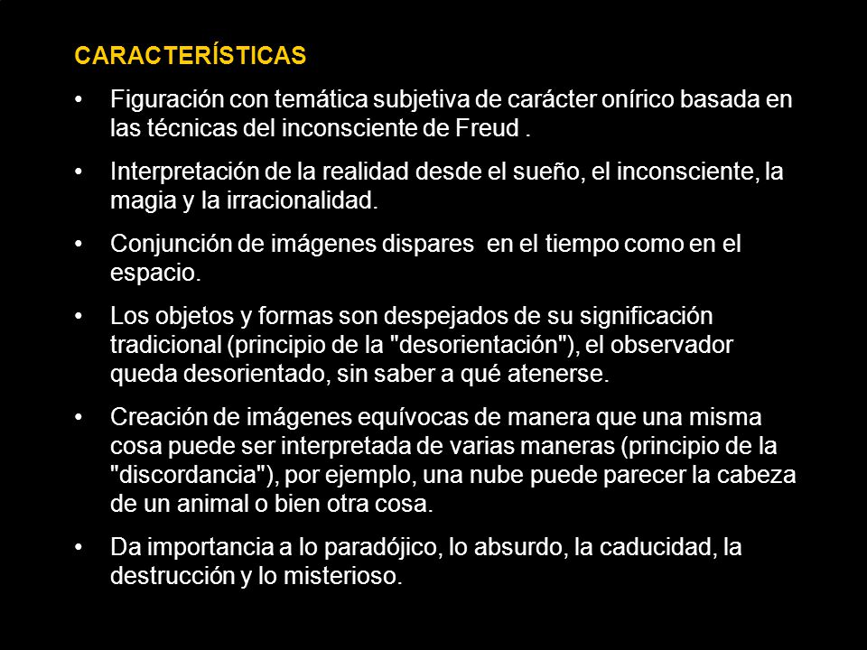 CARACTERÍSTICAS Figuración con temática subjetiva de carácter onírico basada en las técnicas del inconsciente de Freud .