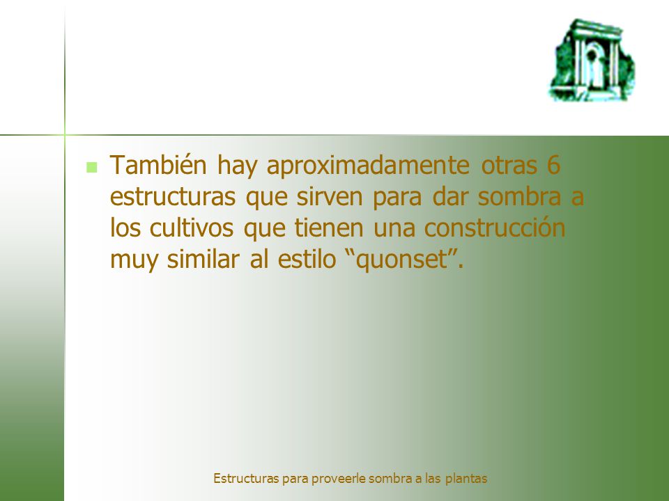 También hay aproximadamente otras 6 estructuras que sirven para dar sombra a los cultivos que tienen una construcción muy similar al estilo quonset .