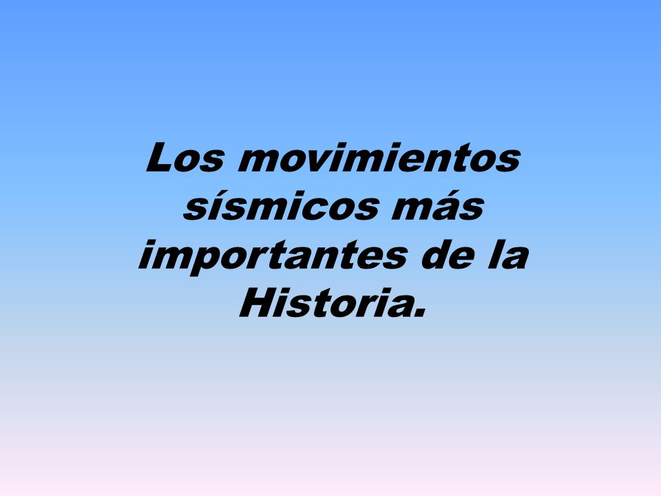 Los movimientos sísmicos más importantes de la Historia.